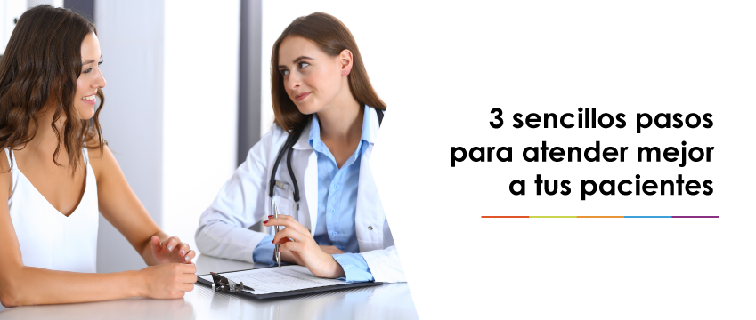 3 sencillos pasos para atender mejor a tus pacientes