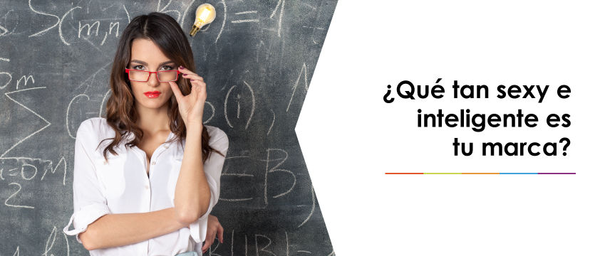 ¿Qué tan sexy e inteligente es tu marca?