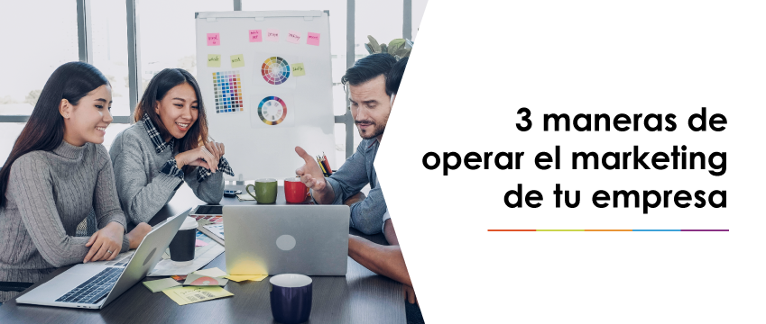 3 maneras de operar el marketing de tu empresa